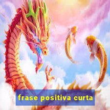 frase positiva curta